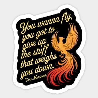 You wanna fly, you got to give up the stuff that weighs you down. – Toni Morrison Sticker